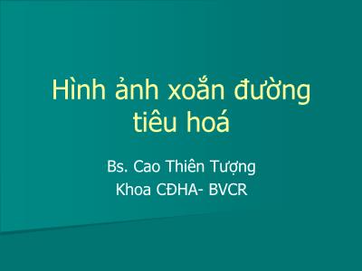 Bài giảng Hình ảnh xoắn đường tiêu hoá - Cao Thiên Tượng