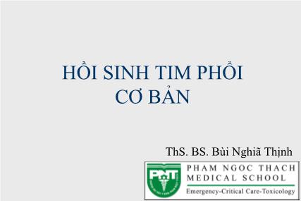 Bài giảng Hồi sinh tim phổi cơ bản - ThS. BS. Bùi Nghĩa Thịnh