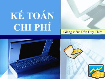 Bài giảng Kế toán chi phí - Chương 3: Kế toán chi phí sản xuất và tính giá thành sản phẩm theo chi phí thực tế kết hợp với chi phí ước tính - Trần Duy Thức