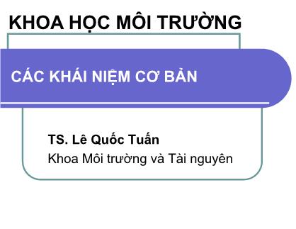 Bài giảng Khoa học môi trường: Các khái niệm cơ bản - TS. Lê Quốc Tuấn