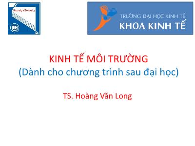 Bài giảng Kinh tế môi trường - Chương 1: Nền tảng của kinh tế môi trường - TS. Hoàng Văn Long