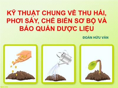 Bài giảng Kỹ thuật chung về thu hái, phơi sấy, chế biến sơ bộ và bảo quản dược liệu - Đoàn Hữu Văn