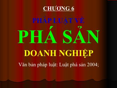 Bài giảng Luật doanh nghiệp - Chương 6: Pháp luật về phá sản doanh nghiệp