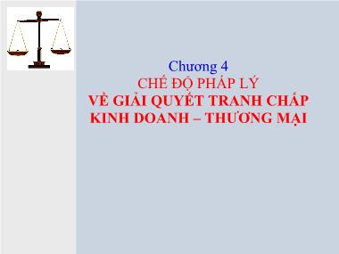 Bài giảng Luật kinh doanh - Chương 4: Chế độ pháp lý về giải quyết tranh chấp kinh doanh-thương mại