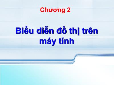 Bài giảng Lý thuyết đồ thị - Chương 2: Biểu diễn đồ thị trên máy tính