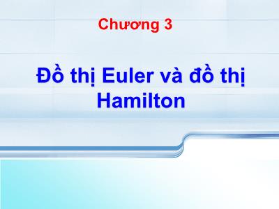 Bài giảng Lý thuyết đồ thị - Chương 3: Đồ thị Euler và đồ thị Hamilton