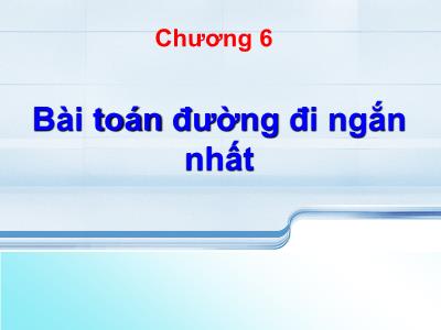 Bài giảng Lý thuyết đồ thị - Chương 6: Bài toán đường đi ngắn nhất