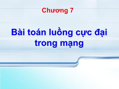 Bài giảng Lý thuyết đồ thị - Chương 7: Bài toán luồng cực đại trong mạng