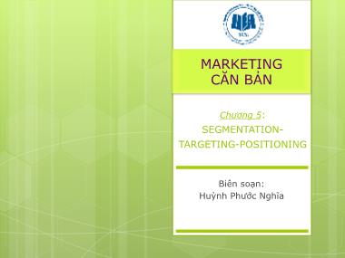 Bài giảng Marketing căn bản - Chương 5: Segmentation-TargetingPositioning - Huỳnh Phước Nghĩa