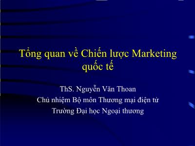 Bài giảng Marketing quốc tế - Chương 4: Tổng quan về Chiến lược Marketing quốc tế - ThS. Nguyễn Văn Thoan