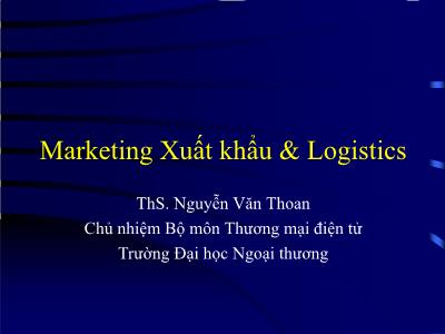 Bài giảng Marketing quốc tế - Chương 9: Marketing Xuất khẩu & Logistics - ThS. Nguyễn Văn Thoan