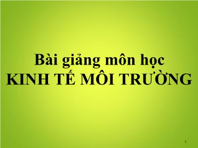 Bài giảng môn Kinh tế môi trường - Bài mở đầu: Giới thiệu môn học kinh tế môi trường