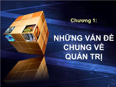 Bài giảng môn Quản trị học - Chương 1: Những vấn đề chung về quản trị