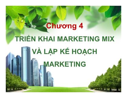 Bài giảng môn Quản trị Marketing - Chương 4: Triển khai marketing mix và lập kế hoạch marketing