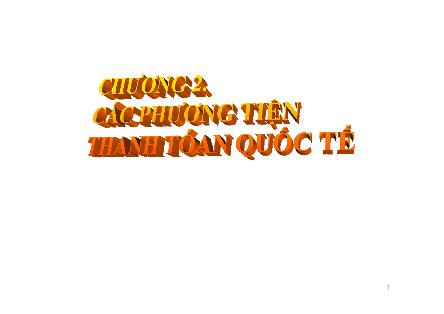 Bài giảng môn Thanh toán quốc tế - Chương 2: Các phương tiện thanh toán quốc tế