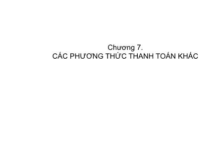 Bài giảng môn Thanh toán quốc tế - Chương 7: Các phương thức thanh toán khác