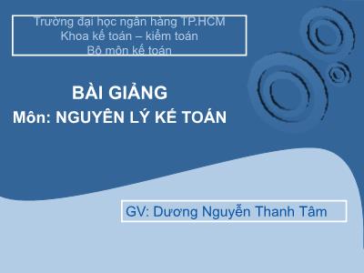 Bài giảng Nguyên lý kế toán - Chương 1: Bản chất, đối tượng của kế toán - Dương Nguyễn Thanh Tâm