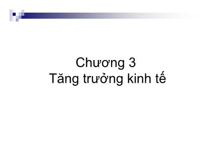 Bài giảng Nguyên lý kinh tế vĩ mô - Chương 3: Tăng trưởng kinh tế