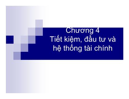 Bài giảng Nguyên lý kinh tế vĩ mô - Chương 4: Tiết kiệm, đầu tư và hệ thống tài chính