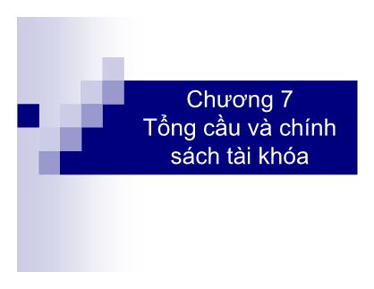 Bài giảng Nguyên lý kinh tế vĩ mô - Chương 7: Tổng cầu và chính sách tài khóa