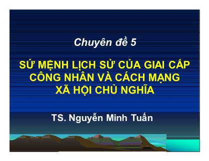 Bài giảng Những nguyên lý cơ bản của chủ nghĩa Mác-Lênin - Chuyên đề 5: Sứ mệnh lịch sử của giai cấp công nhân và cách mạng xã hội chủ nghĩa