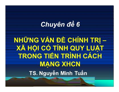 Bài giảng Những nguyên lý cơ bản của chủ nghĩa Mác-Lênin - Chuyên đề 6: Những vấn đề chính trị-xã hội có tính quy luật trong tiến trình cách mạng XHCN