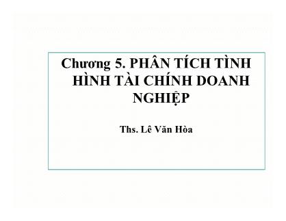 Bài giảng Phân tích hoạt động kinh doanh - Chương 5: Phân tích tình hình tài chính doanh nghiệp - Ths. Lê Văn Hòa