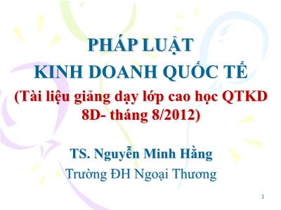 Bài giảng Pháp luật kinh doanh quốc tế - Phần I: Đặt vấn đề và các khái niệm cơ bản của PLKDQT - TS. Nguyễn Minh Hằng