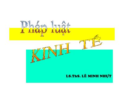 Bài giảng Pháp luật kinh tế - ThS. Lê Minh Nhật (Bản mới)