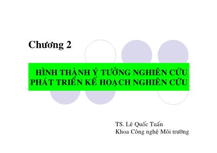 Bài giảng Phương pháp nghiên cứu khoa học môi trường - Chương 2: Hình thành ý tưởng nghiên cứu phát triển kế hoạch nghiên cứu