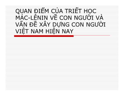 Bài giảng Quan điểm của triết học Mác-Lênin về con người và vấn đề xây dựng con người Việt Nam hiện nay