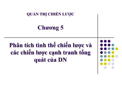 Bài giảng Quản trị chiến lược - Chương 5: Phân tích tình thế chiến lược và các chiến lược cạnh tranh tổng quát của DN