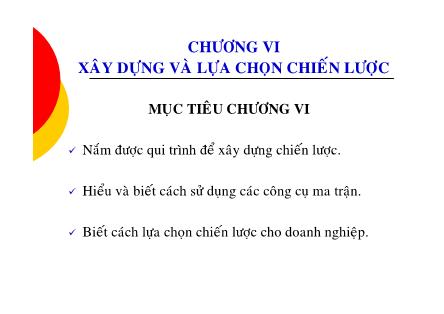 Bài giảng Quản trị chiến lược - Chương VI: Xây dựng và lựa chọn chiến lược