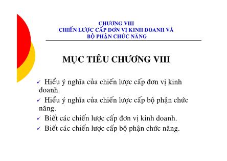 Bài giảng Quản trị chiến lược - Chương VIII: Chiến lược cấp đơn vị kinh doanh và bộ phận chức năng