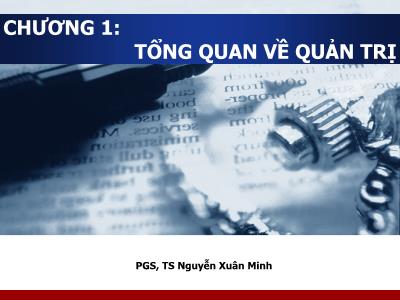 Bài giảng Quản trị học - Chương 1: Tổng quan về quản trị - PGS, TS Nguyễn Xuân Minh