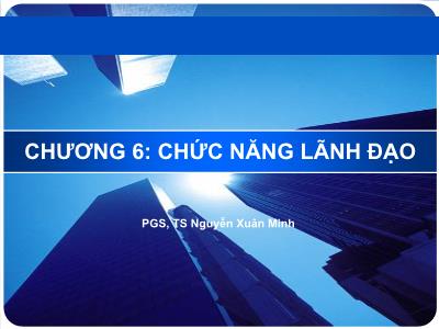 Bài giảng Quản trị học - Chương 6: Chức năng lãnh đạo - PGS, TS Nguyễn Xuân Minh