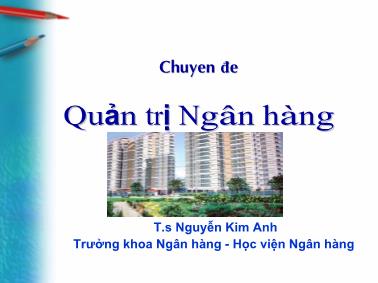 Bài giảng Quản trị Ngân hàng - T.s Nguyễn Kim Anh