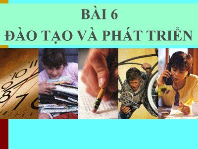 Bài giảng Quản trị nhân lực - Bài 6: Đào tạo và phát triển