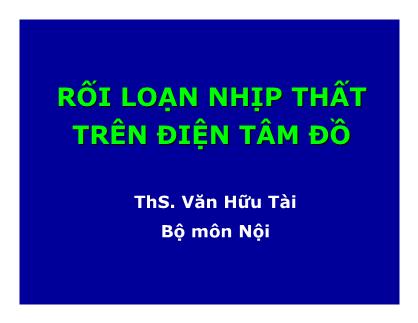 Bài giảng Rối loạn nhịp thất trên điện tâm đồ - ThS. Văn Hữu Tài