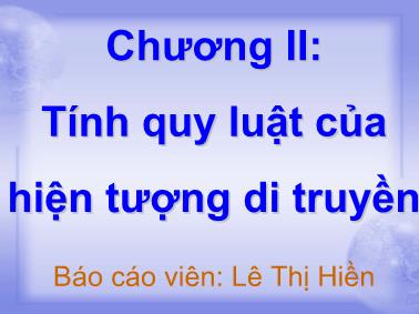 Bài giảng Sinh học - Chương II: Tính quy luật của hiện tượng di truyền - Lê Thị Hiền