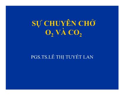 Bài giảng Sự chuyên chở O2 và CO2 - PGS.TS. Lê Thị Tuyết Lan