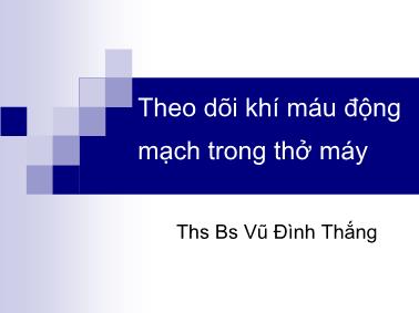 Bài giảng Theo dõi khí máu động mạch trong thở máy - Ths Bs Vũ Đình Thắng