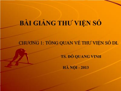 Bài giảng Thư viện số - Chương 1: Tổng quan về thư viện số dữ liệu - TS. Đỗ Quang Vinh