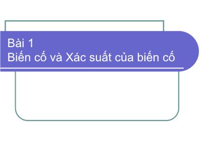 Bài giảng Xác suất thống kê - Bài 1: Biến cố và xác suất của biến cố