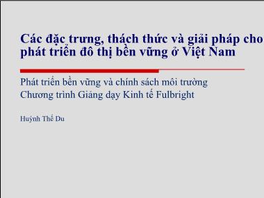 Chương trình Giảng dạy Kinh tế Fulbright: Các đặc trưng, thách thức và giải pháp cho phát triển đô thị bền vững ở Việt Nam - Lê Việt Phú