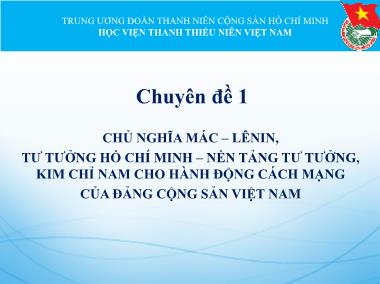 Chuyên đề 1: Chủ nghĩa Mác–Lênin, tư tưởng Hồ Chí Minh–nền tảng tư tưởng, kim chỉ nam cho hành động cách mạng của đảng cộng sản Việt Nam