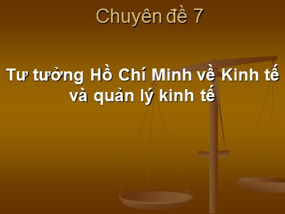 Chuyên đề 7: Tư tưởng Hồ Chí Minh về Kinh tế và quản lý kinh tế