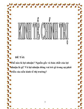 Đề tài Thế nào là lợi nhuận? Nguồn gốc và bản chất của lợi nhuận là gì? Và lợi nhuận đóng vai trò gì trong sự phát triển của nền kinh tế thị trường?