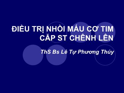 Điều trị nhồi máu cơ tim cấp ST chênh lên - ThS Bs Lê Tự Phương Thúy