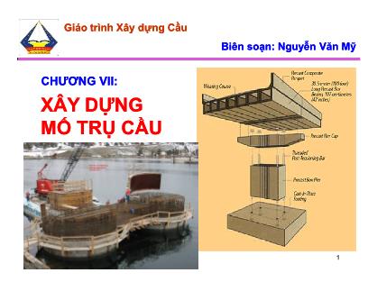 Giáo trình Xây dựng Cầu - Chương VII: Xây dựng mố trụ cầu - Nguyễn Văn Mỹ